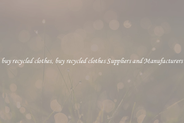 buy recycled clothes, buy recycled clothes Suppliers and Manufacturers