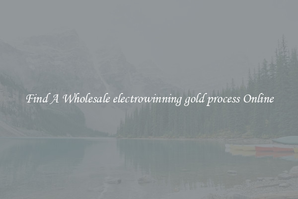 Find A Wholesale electrowinning gold process Online