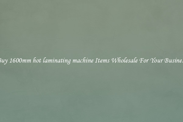 Buy 1600mm hot laminating machine Items Wholesale For Your Business