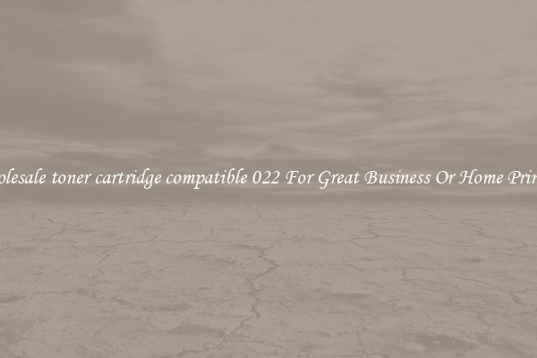 Wholesale toner cartridge compatible 022 For Great Business Or Home Printing