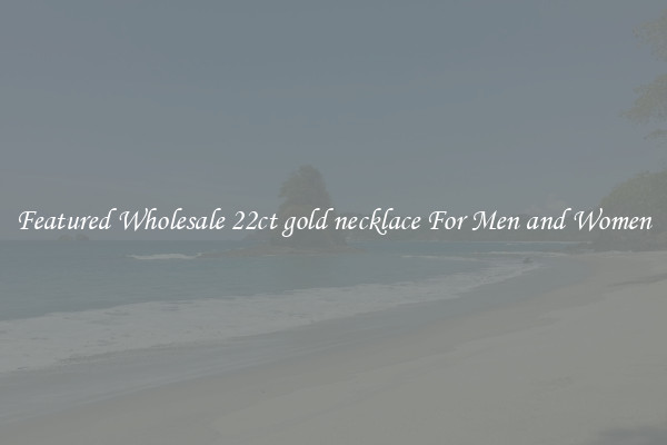 Featured Wholesale 22ct gold necklace For Men and Women