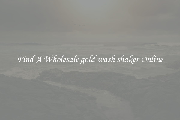 Find A Wholesale gold wash shaker Online