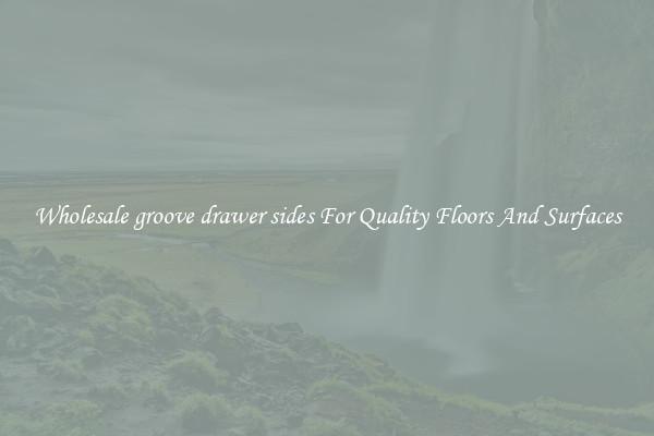 Wholesale groove drawer sides For Quality Floors And Surfaces