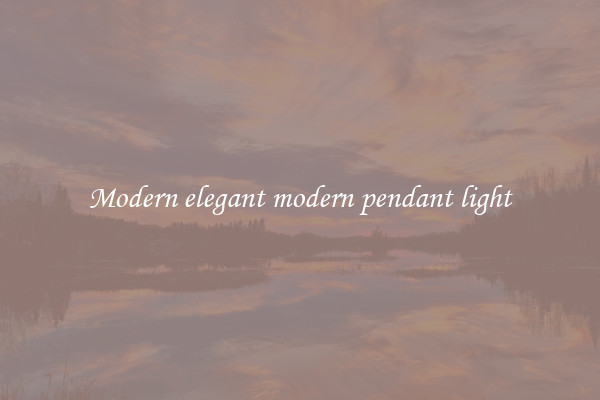 Modern elegant modern pendant light