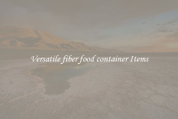 Versatile fiber food container Items