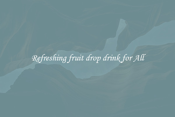 Refreshing fruit drop drink for All