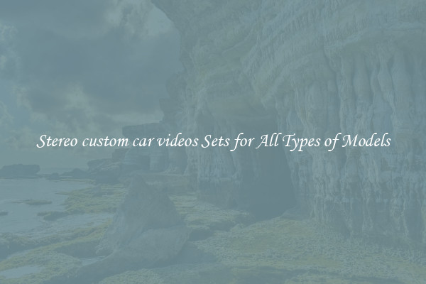 Stereo custom car videos Sets for All Types of Models