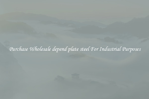 Purchase Wholesale depend plate steel For Industrial Purposes