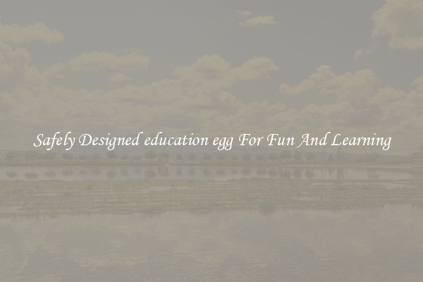 Safely Designed education egg For Fun And Learning