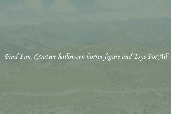 Find Fun, Creative halloween horror figure and Toys For All