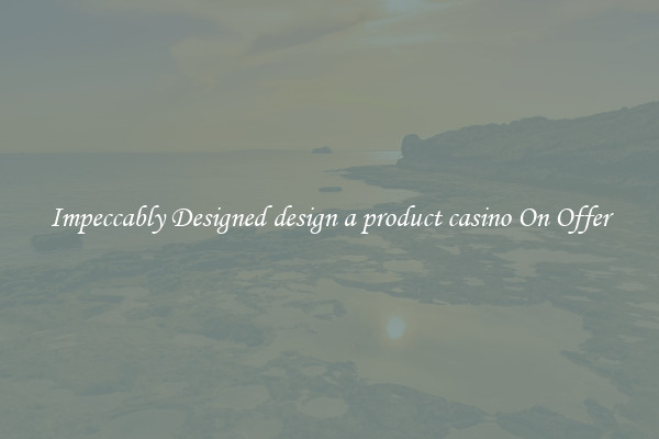 Impeccably Designed design a product casino On Offer