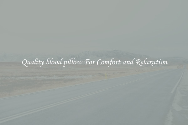 Quality blood pillow For Comfort and Relaxation