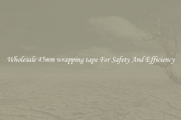 Wholesale 45mm wrapping tape For Safety And Efficiency