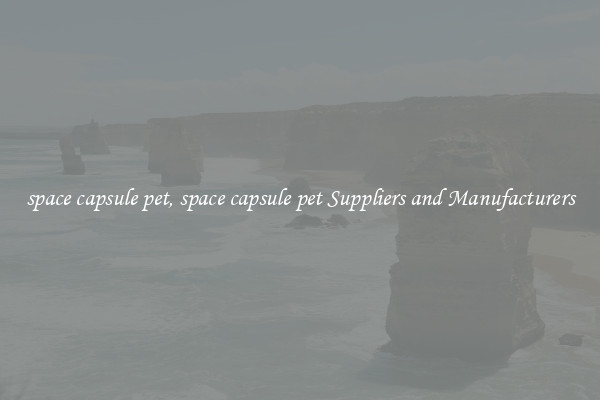 space capsule pet, space capsule pet Suppliers and Manufacturers