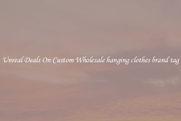 Unreal Deals On Custom Wholesale hanging clothes brand tag