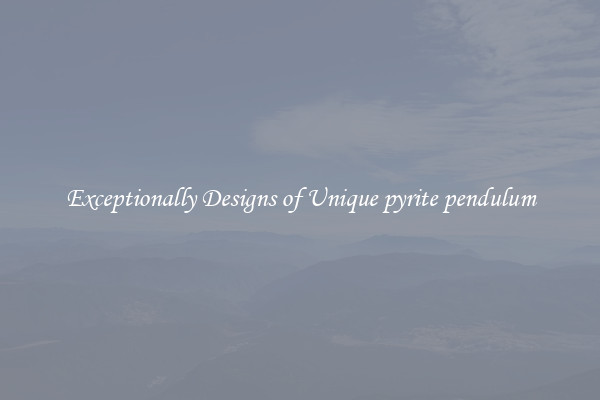 Exceptionally Designs of Unique pyrite pendulum