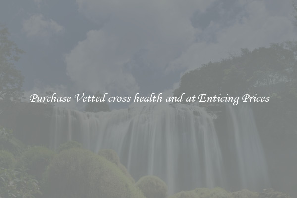 Purchase Vetted cross health and at Enticing Prices