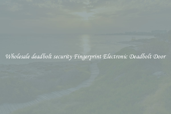 Wholesale deadbolt security Fingerprint Electronic Deadbolt Door 