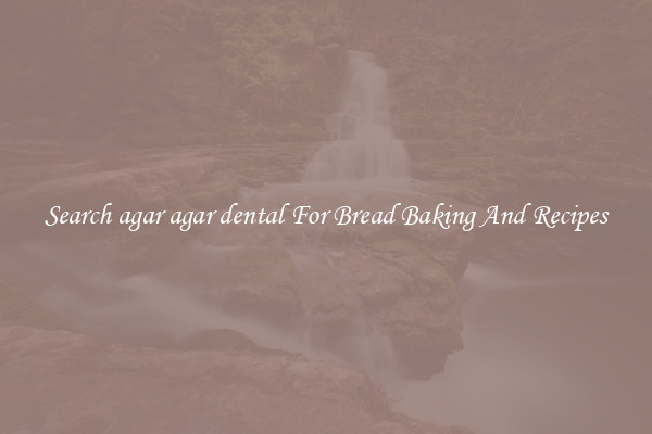Search agar agar dental For Bread Baking And Recipes
