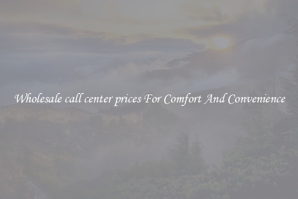 Wholesale call center prices For Comfort And Convenience