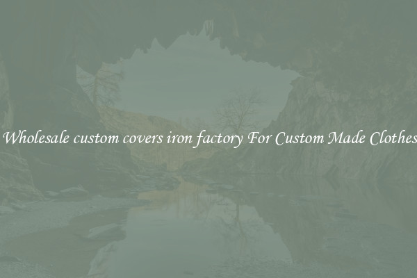 Wholesale custom covers iron factory For Custom Made Clothes