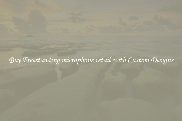 Buy Freestanding microphone retail with Custom Designs