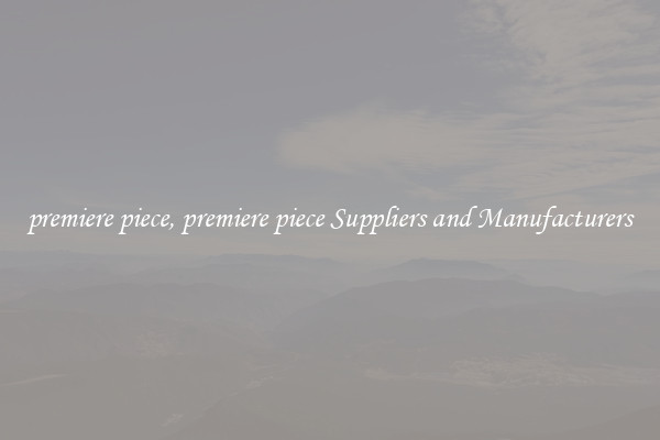 premiere piece, premiere piece Suppliers and Manufacturers