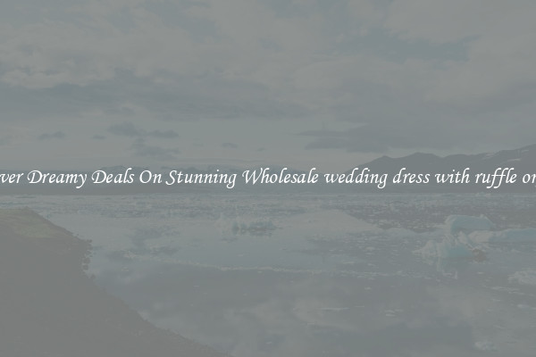 Discover Dreamy Deals On Stunning Wholesale wedding dress with ruffle organza