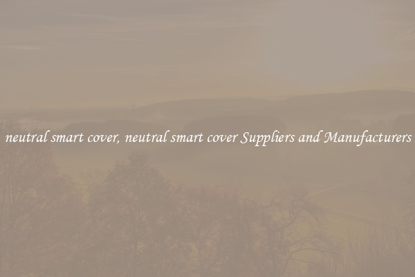 neutral smart cover, neutral smart cover Suppliers and Manufacturers