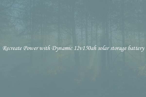 Recreate Power with Dynamic 12v150ah solar storage battery