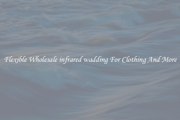 Flexible Wholesale infrared wadding For Clothing And More