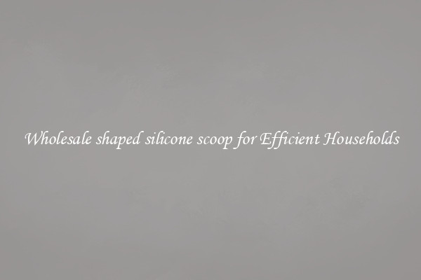 Wholesale shaped silicone scoop for Efficient Households