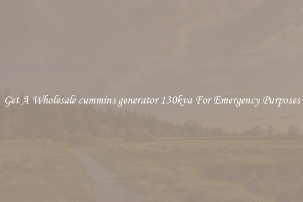 Get A Wholesale cummins generator 130kva For Emergency Purposes