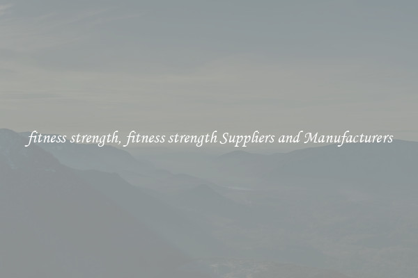 fitness strength, fitness strength Suppliers and Manufacturers