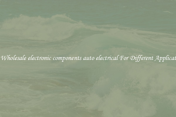 Get Wholesale electronic components auto electrical For Different Applications