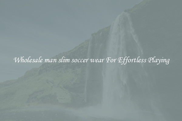 Wholesale man slim soccer wear For Effortless Playing