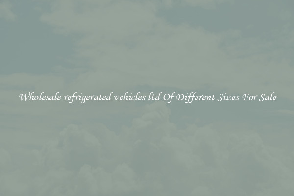 Wholesale refrigerated vehicles ltd Of Different Sizes For Sale