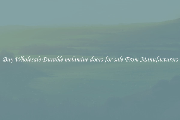 Buy Wholesale Durable melamine doors for sale From Manufacturers