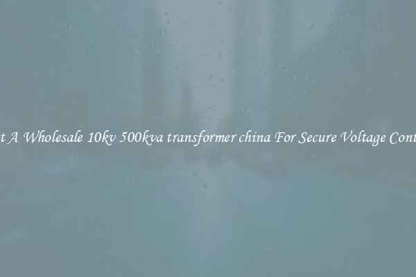 Get A Wholesale 10kv 500kva transformer china For Secure Voltage Control