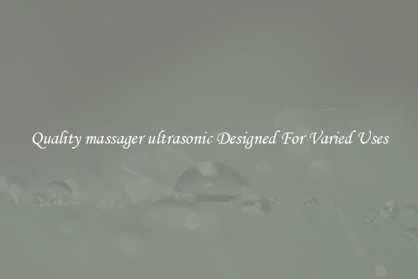Quality massager ultrasonic Designed For Varied Uses