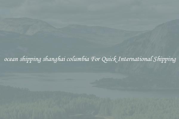 ocean shipping shanghai columbia For Quick International Shipping