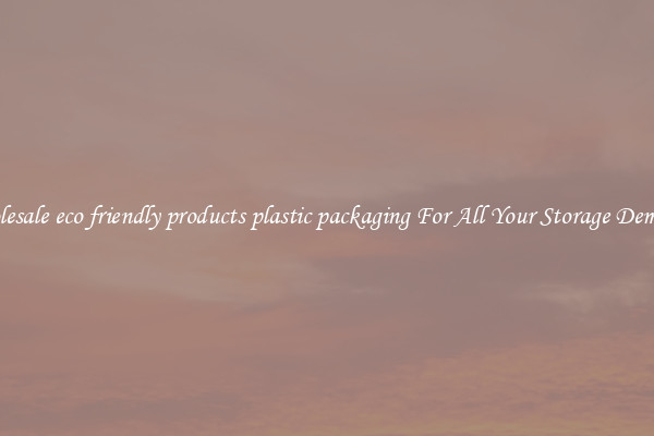 Wholesale eco friendly products plastic packaging For All Your Storage Demands
