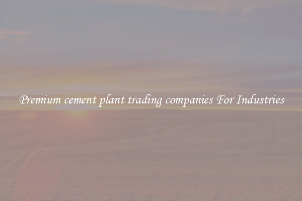 Premium cement plant trading companies For Industries