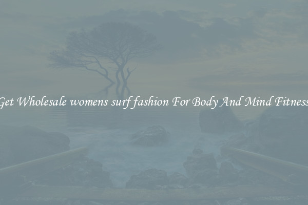 Get Wholesale womens surf fashion For Body And Mind Fitness.