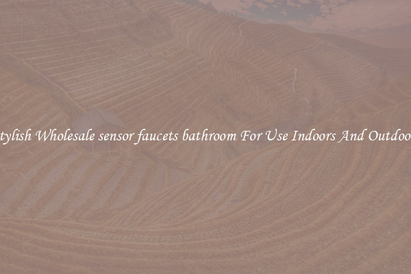 Stylish Wholesale sensor faucets bathroom For Use Indoors And Outdoors