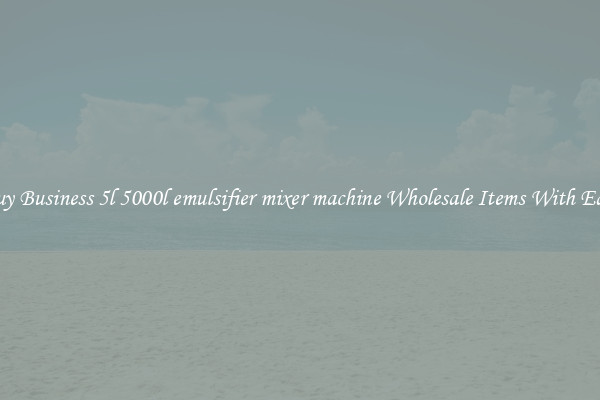 Buy Business 5l 5000l emulsifier mixer machine Wholesale Items With Ease