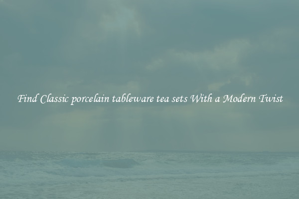Find Classic porcelain tableware tea sets With a Modern Twist