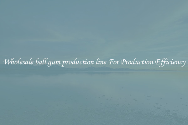 Wholesale ball gum production line For Production Efficiency