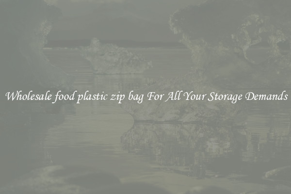Wholesale food plastic zip bag For All Your Storage Demands