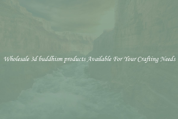 Wholesale 3d buddhism products Available For Your Crafting Needs